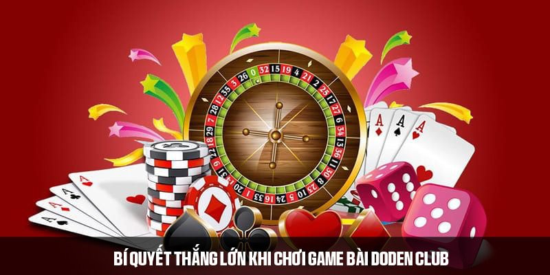 Game Bài DoDen Club - Sân Chơi Giải Trí Đổi Thưởng Đỉnh Cao 8 Gợi ý bí quyết đánh bài thắng lớn tại DoDen Club